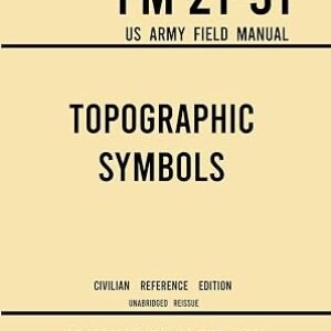 Topographic Symbols – FM 21-31 US Army Field Manual (1952 Civilian Reference Edition): Unabridged Handbook on Over 200 Symbols for Map Reading and … Maps (Military Outdoors Skills Series)